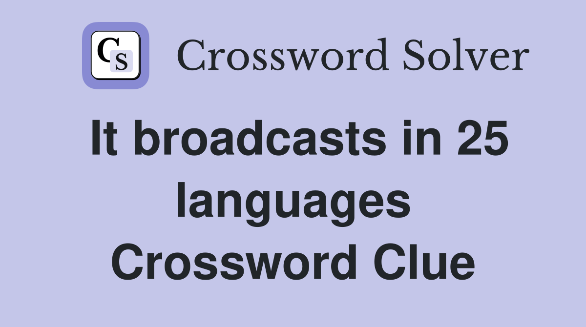It broadcasts in 25 languages Crossword Clue