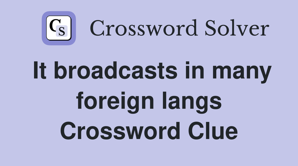 It broadcasts in many foreign langs Crossword Clue