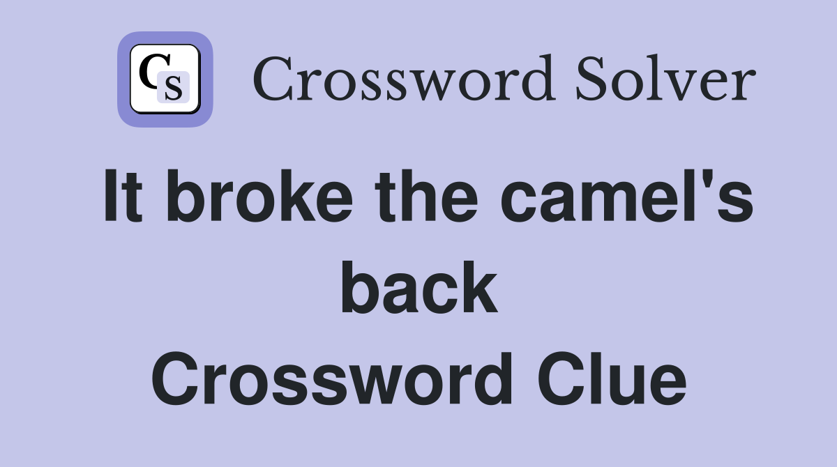 It broke the camel's back Crossword Clue