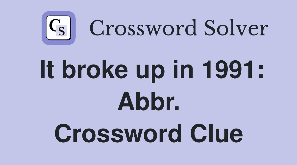 It broke up in 1991: Abbr. Crossword Clue