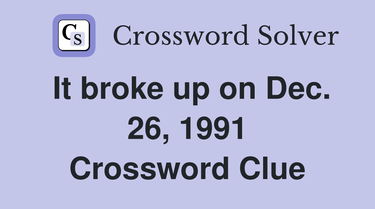 It broke up on Dec. 26, 1991 Crossword Clue