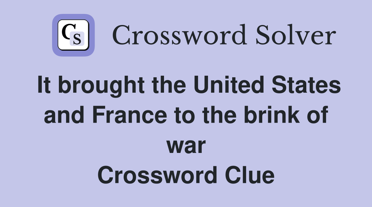 It brought the United States and France to the brink of war Crossword Clue