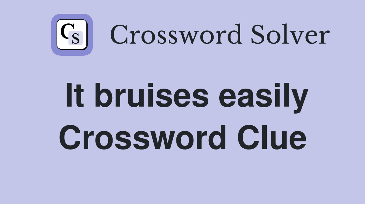 It bruises easily Crossword Clue