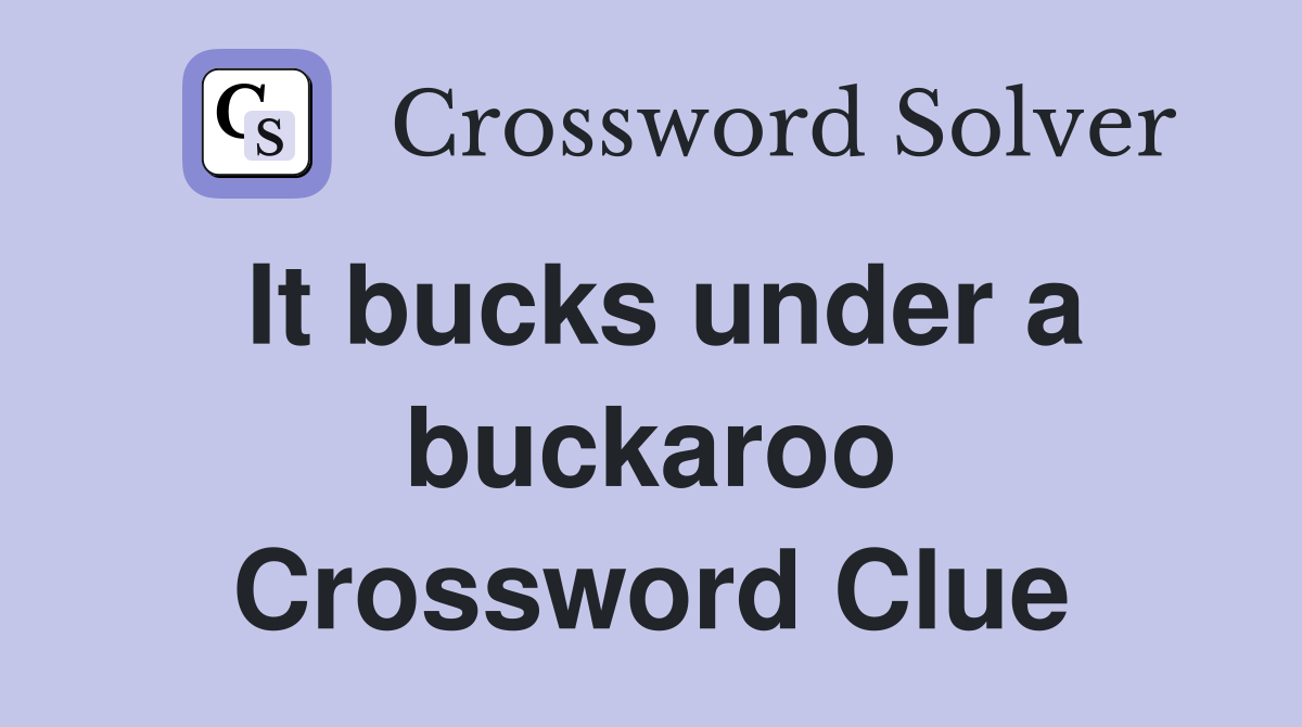 It bucks under a buckaroo Crossword Clue