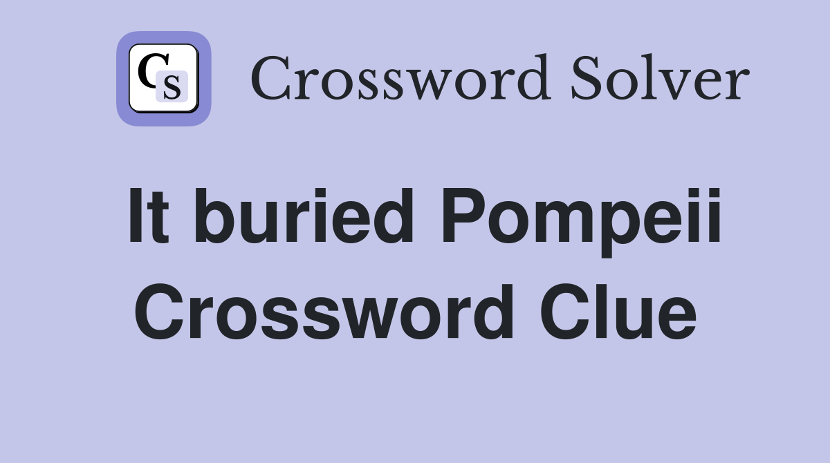 It buried Pompeii Crossword Clue