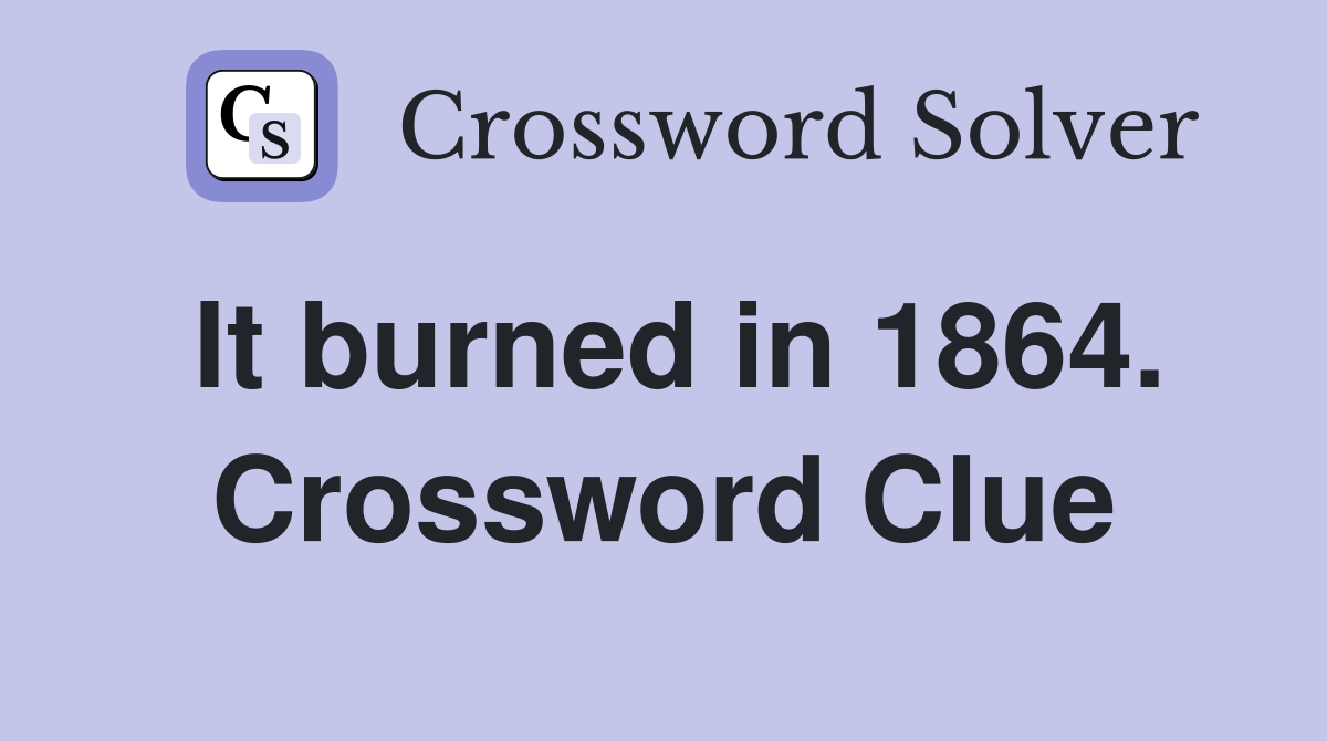 It burned in 1864. Crossword Clue