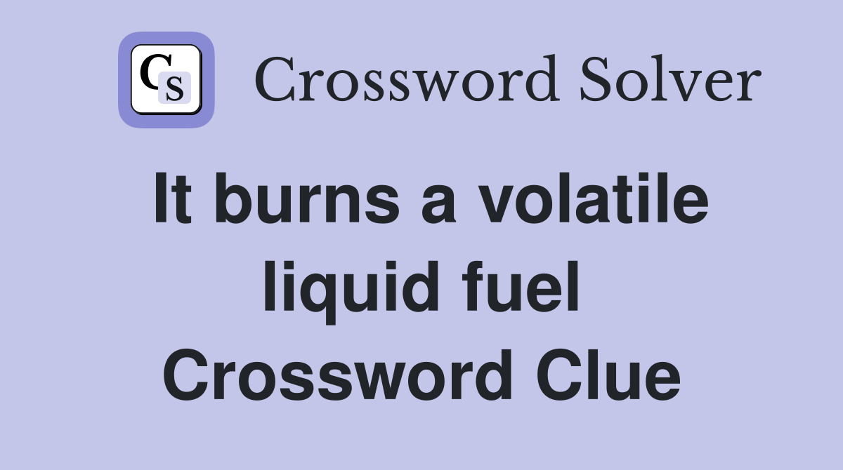 It burns a volatile liquid fuel Crossword Clue