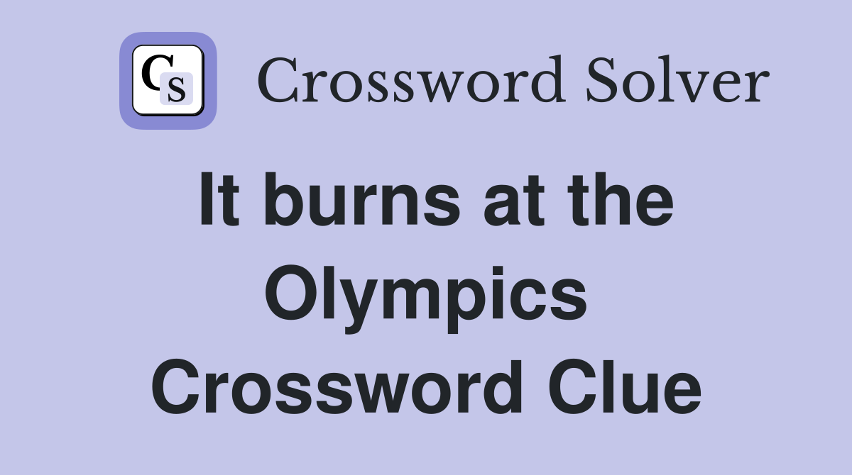 It burns at the Olympics Crossword Clue