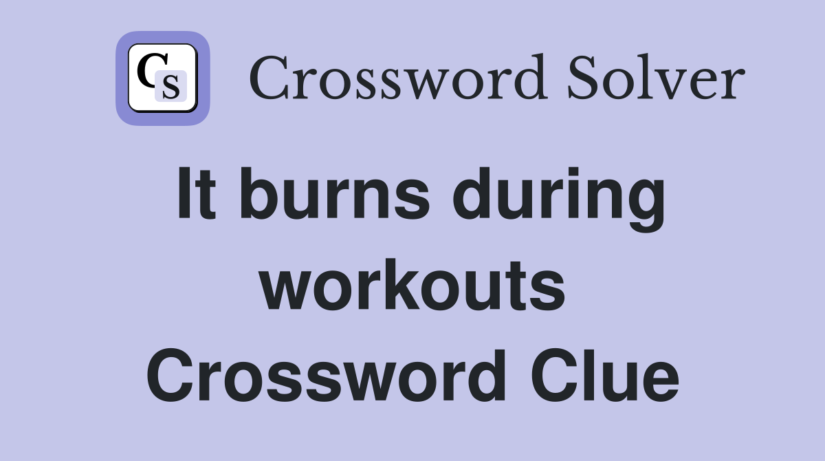 It burns during workouts Crossword Clue