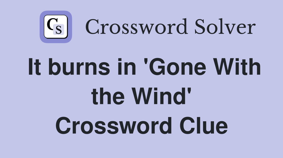 It burns in 'Gone With the Wind' Crossword Clue