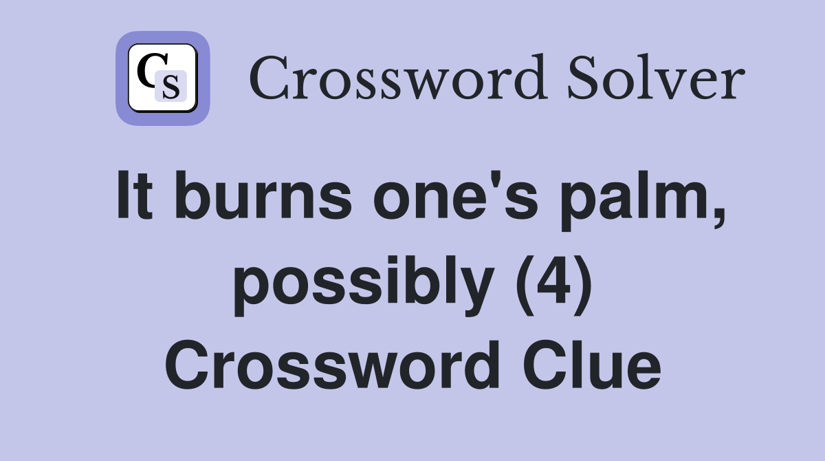 It burns one's palm, possibly (4) Crossword Clue