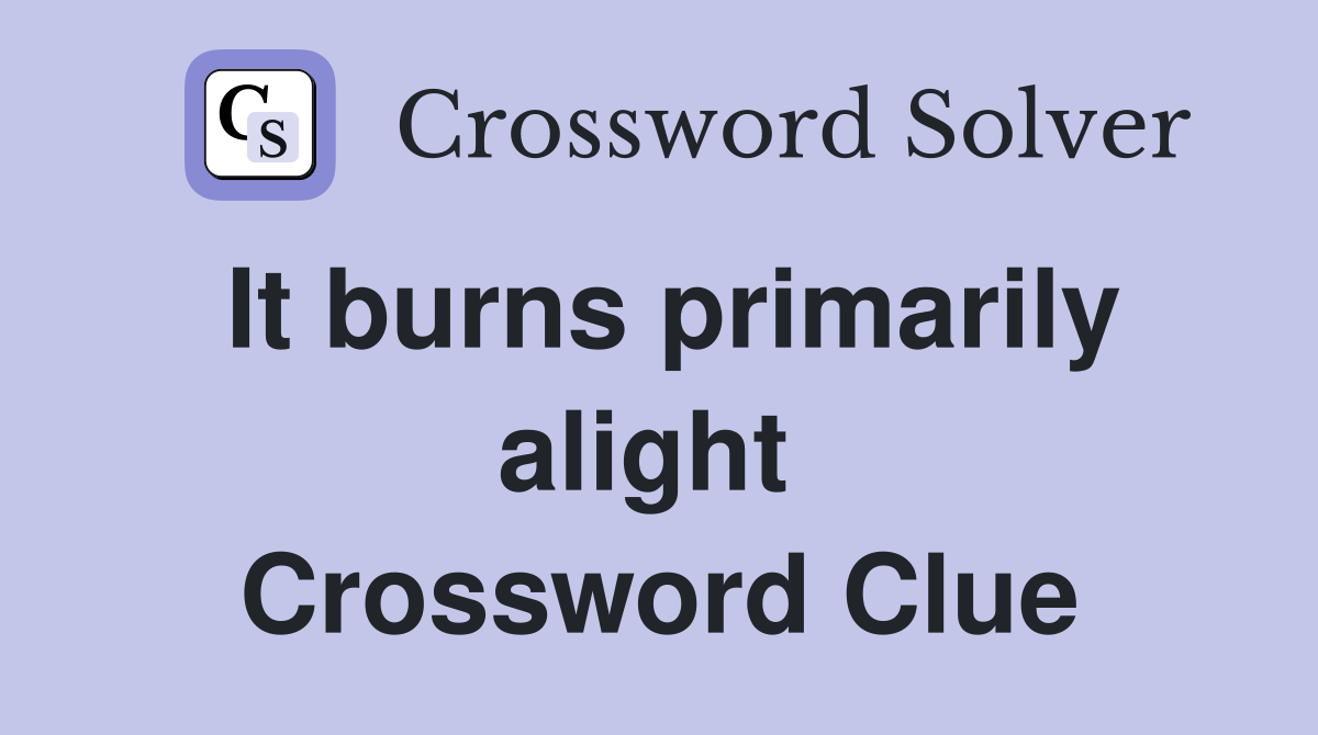 It burns primarily alight  Crossword Clue
