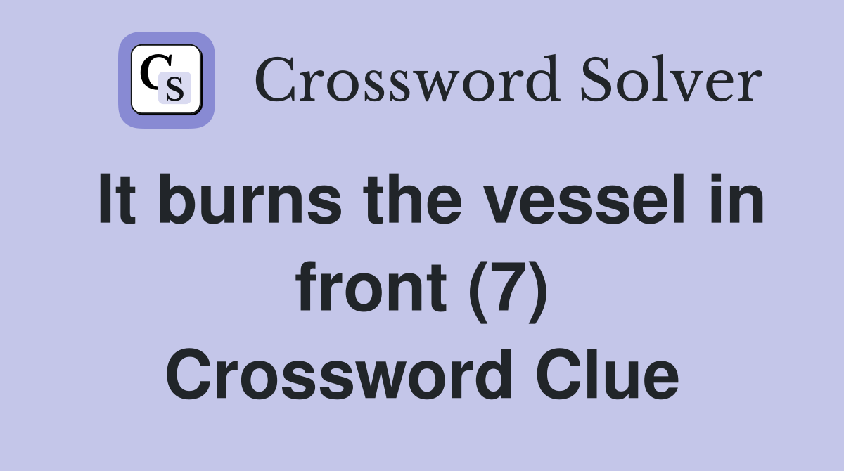 It burns the vessel in front (7) Crossword Clue