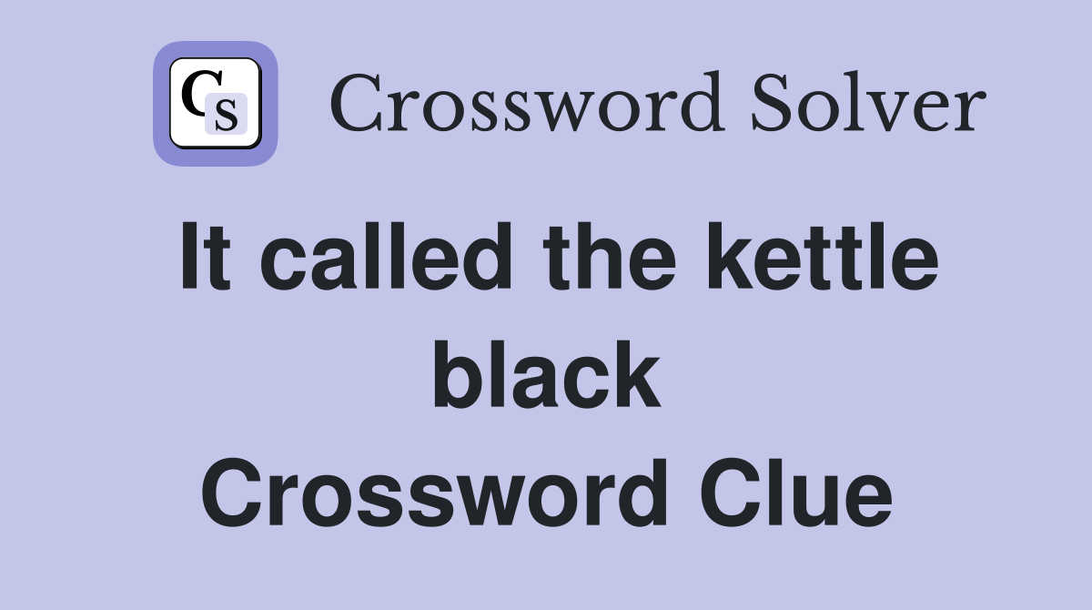 It called the kettle black Crossword Clue