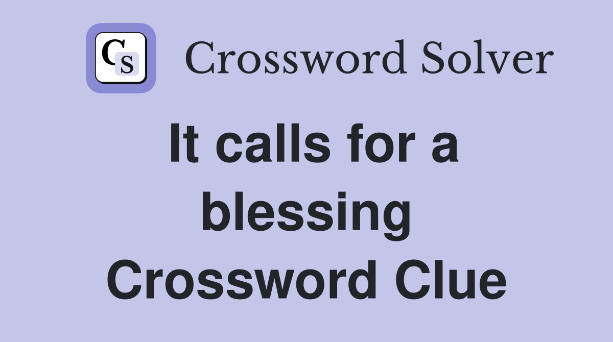 It calls for a blessing Crossword Clue