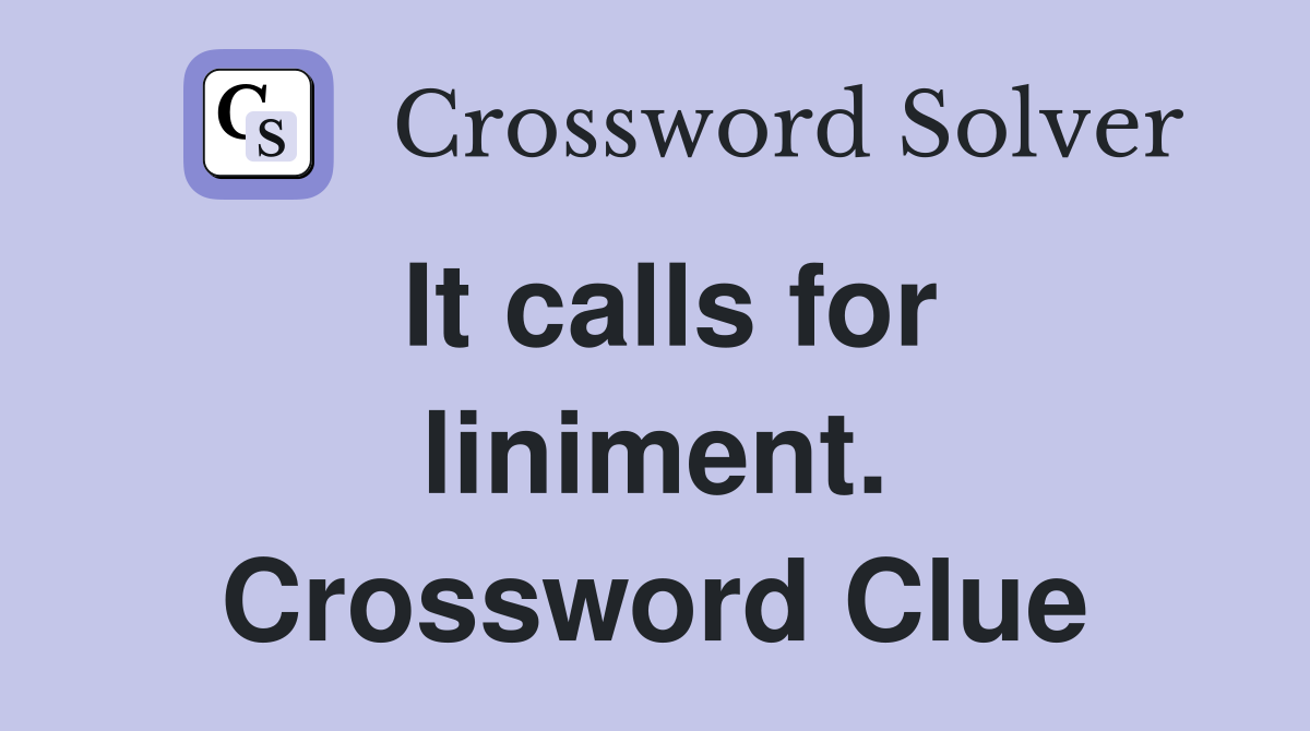 It calls for liniment. Crossword Clue