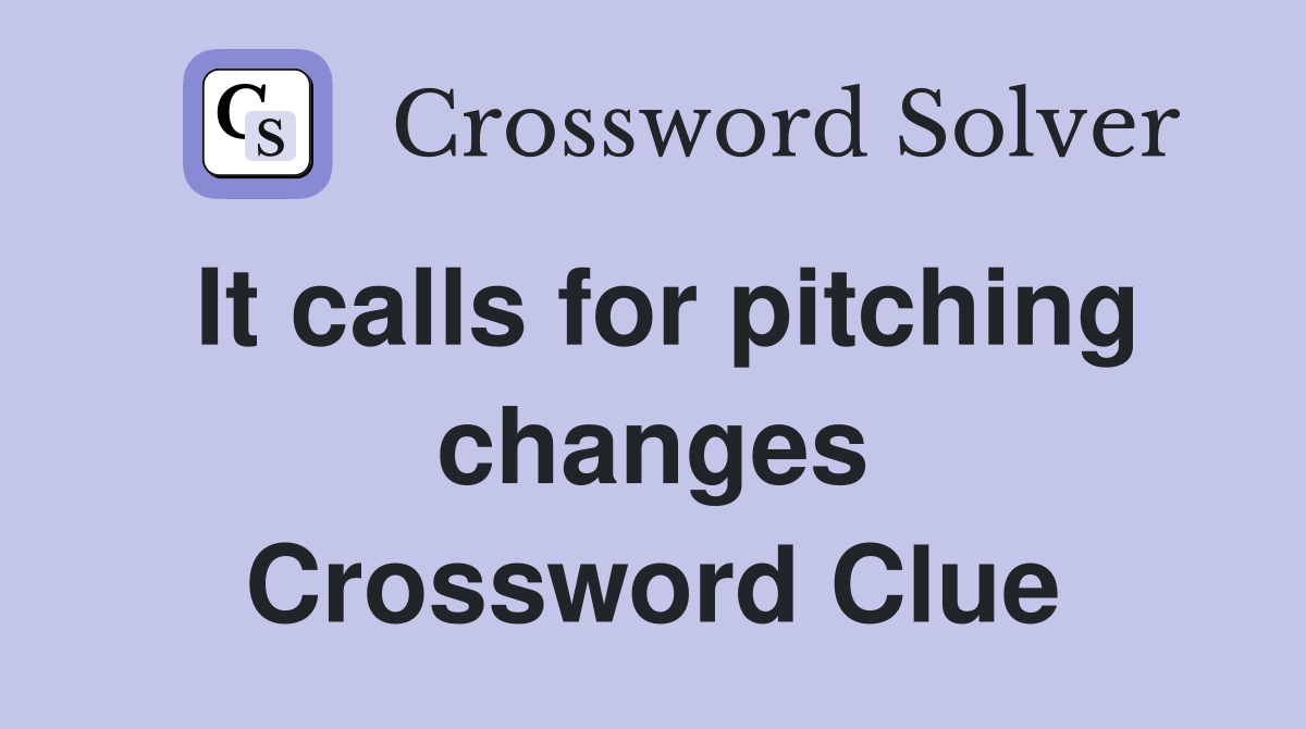 It calls for pitching changes Crossword Clue