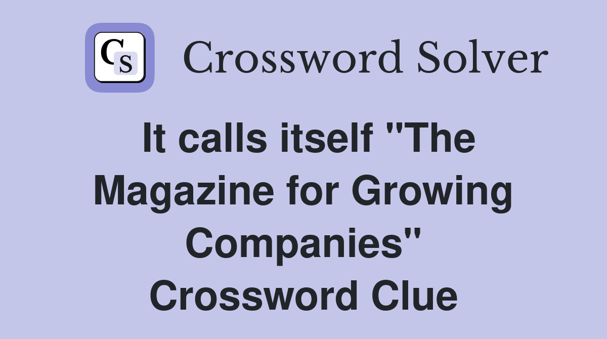 It calls itself "The Magazine for Growing Companies" Crossword Clue