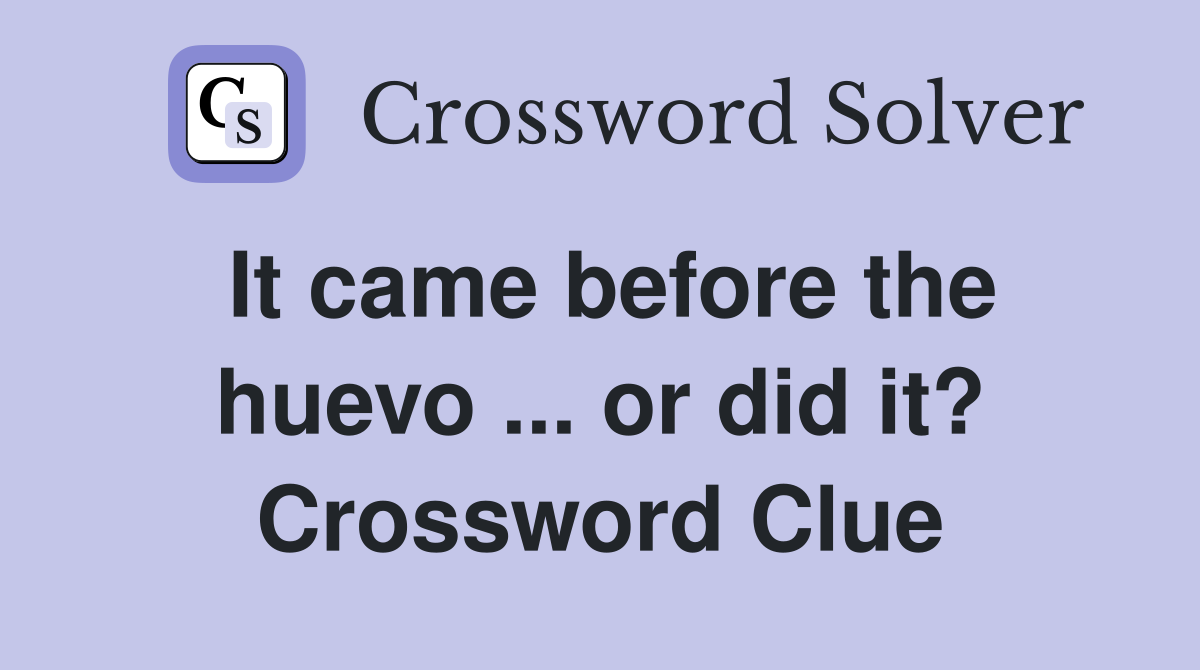 It came before the huevo ... or did it? Crossword Clue
