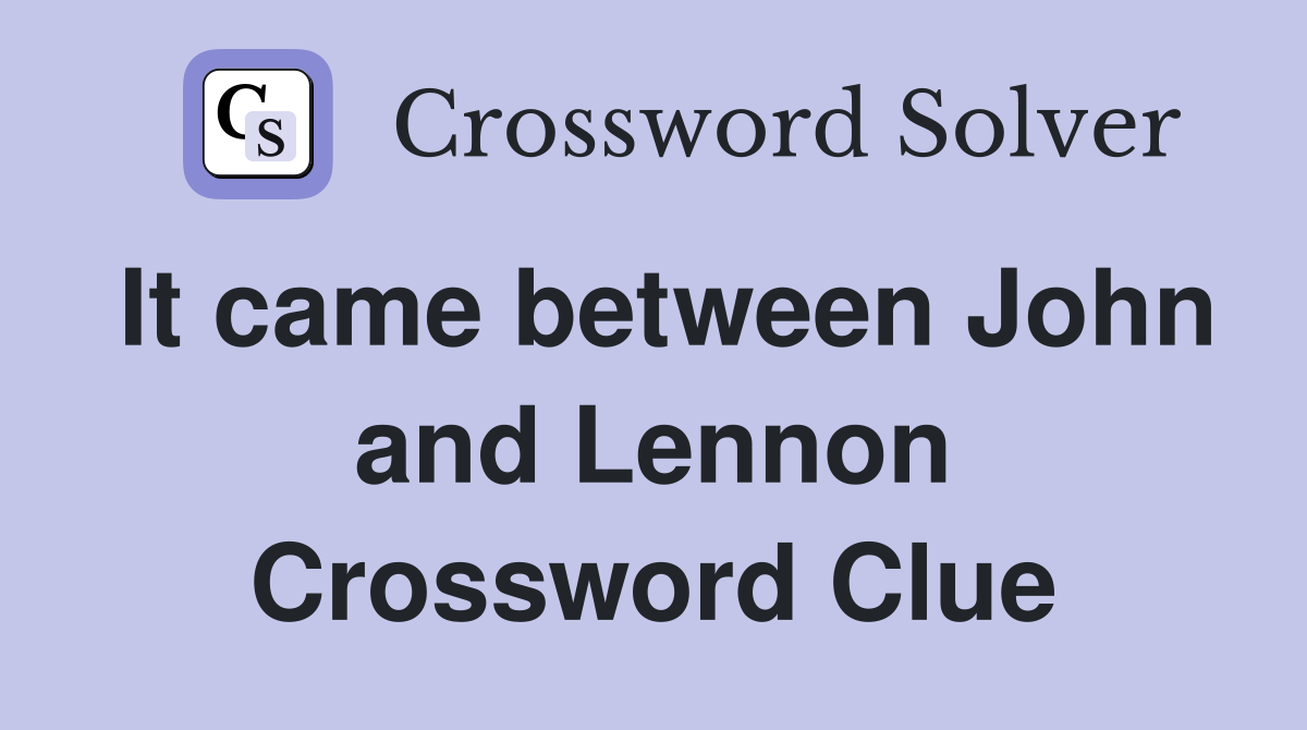 It came between John and Lennon Crossword Clue