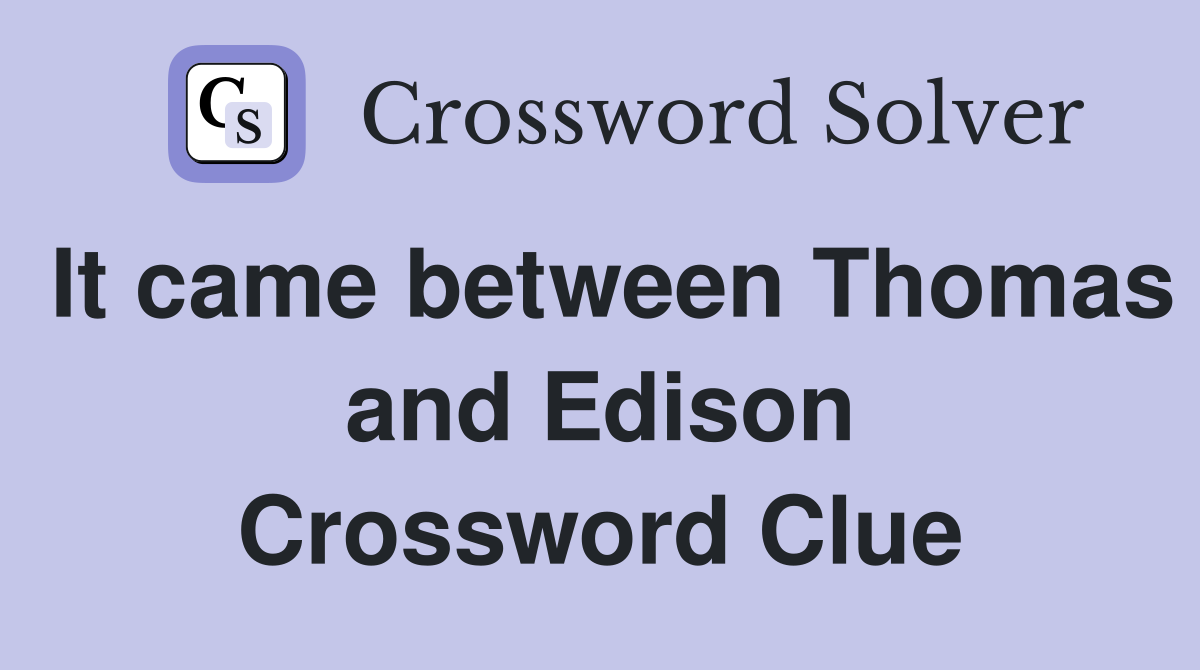 It came between Thomas and Edison Crossword Clue