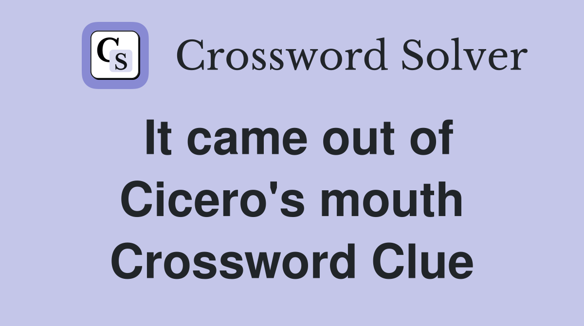 It came out of Cicero's mouth Crossword Clue