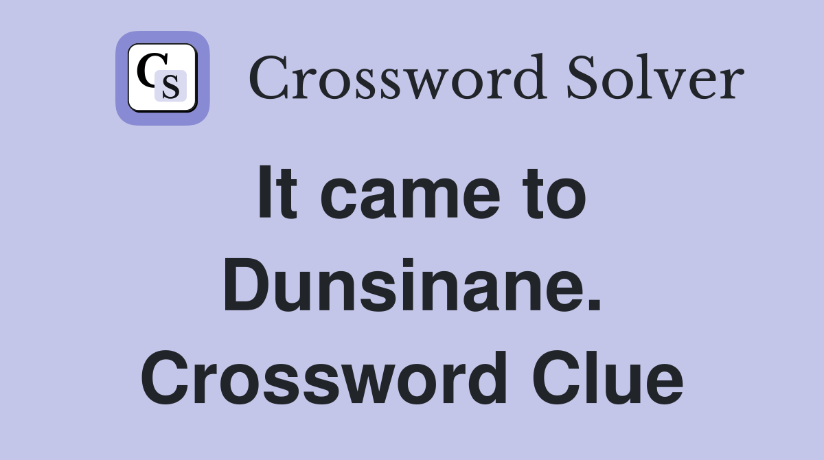 It came to Dunsinane. Crossword Clue