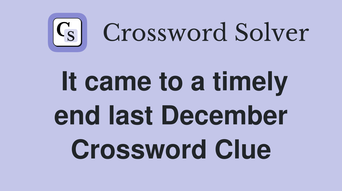 It came to a timely end last December Crossword Clue