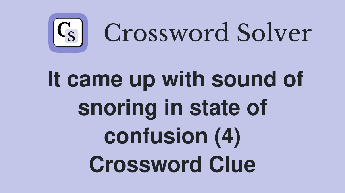 It came up with sound of snoring in state of confusion (4) Crossword Clue
