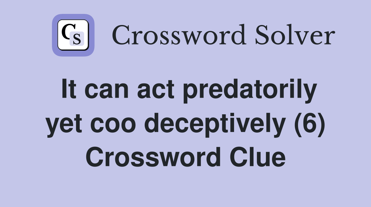 It can act predatorily yet coo deceptively (6) Crossword Clue