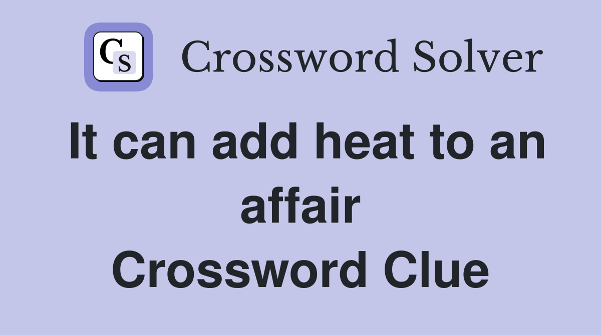 It can add heat to an affair Crossword Clue