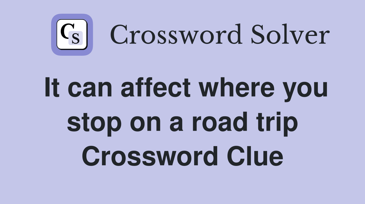 It can affect where you stop on a road trip Crossword Clue