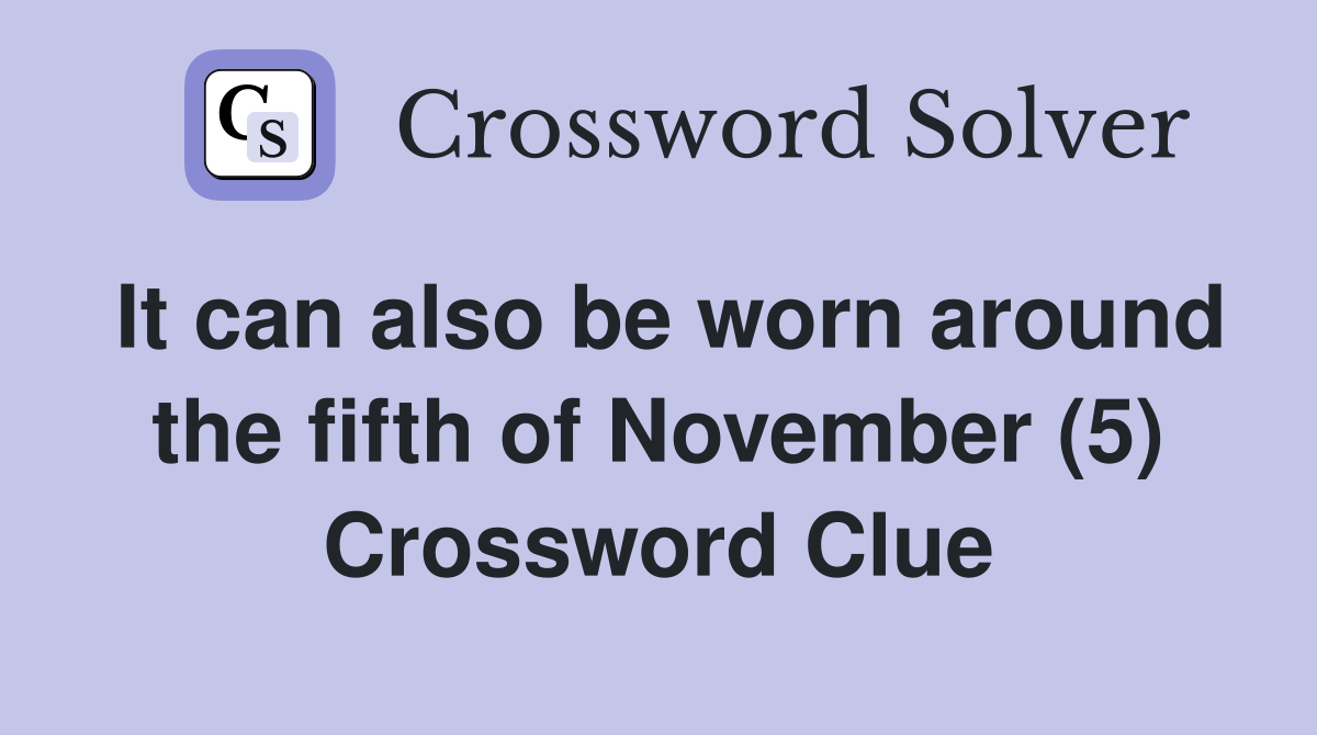 It can also be worn around the fifth of November (5) Crossword Clue