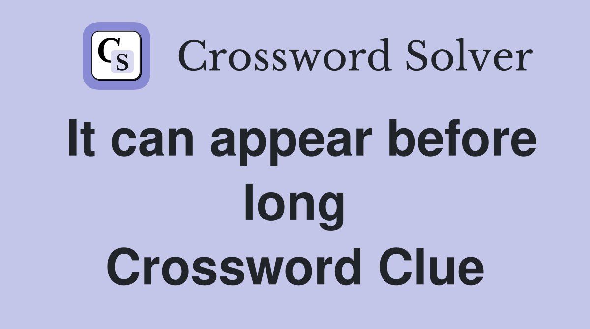 It can appear before long Crossword Clue