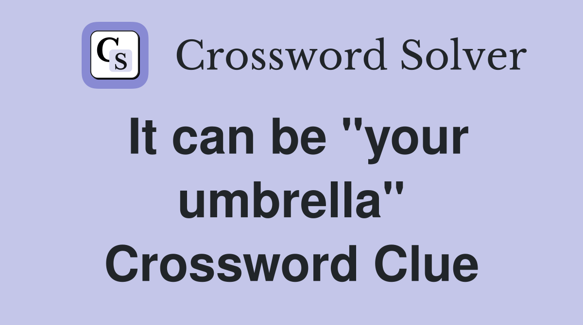 It can be "your umbrella" Crossword Clue
