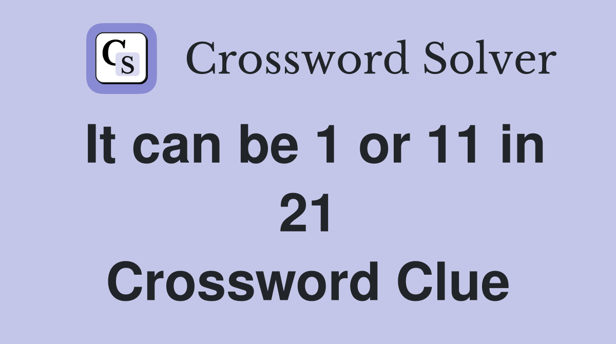 It can be 1 or 11 in 21 Crossword Clue