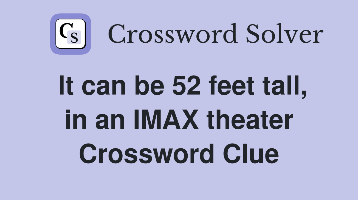 It can be 52 feet tall, in an IMAX theater Crossword Clue