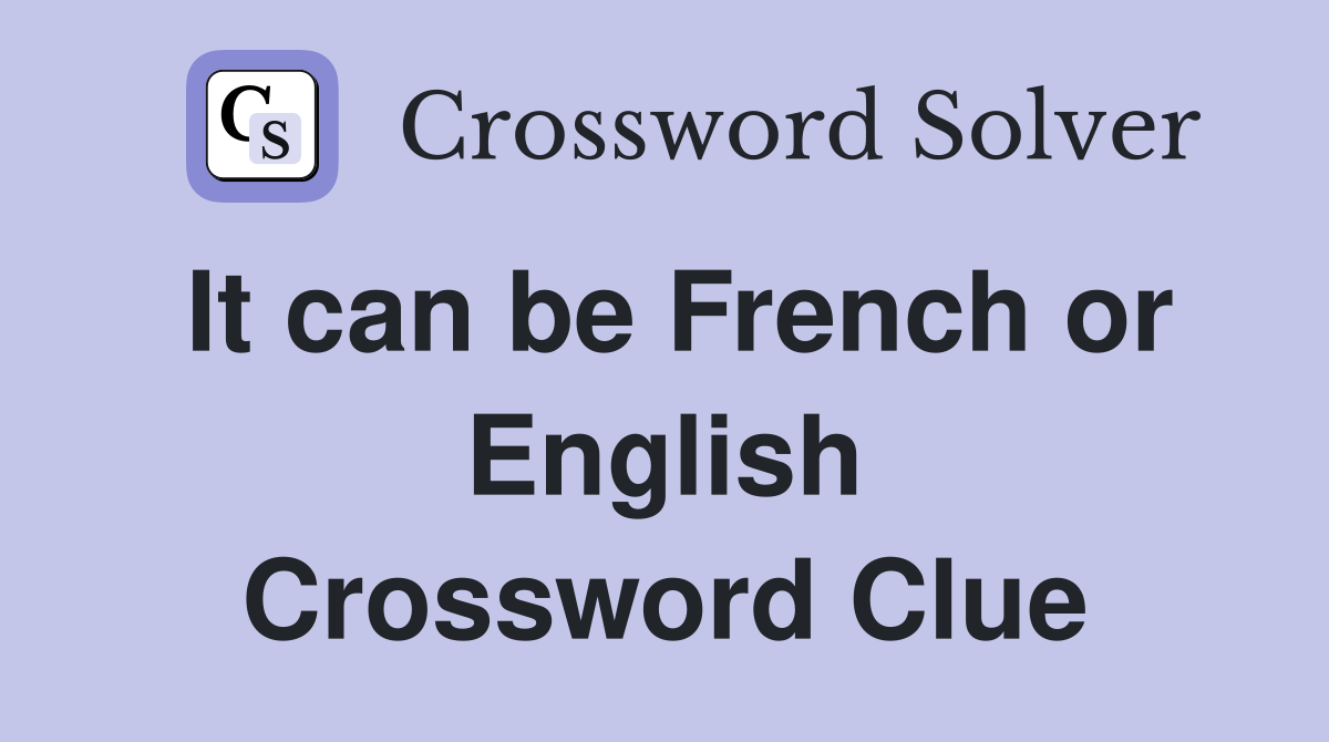 It can be French or English Crossword Clue