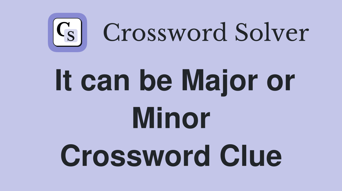 It can be Major or Minor Crossword Clue