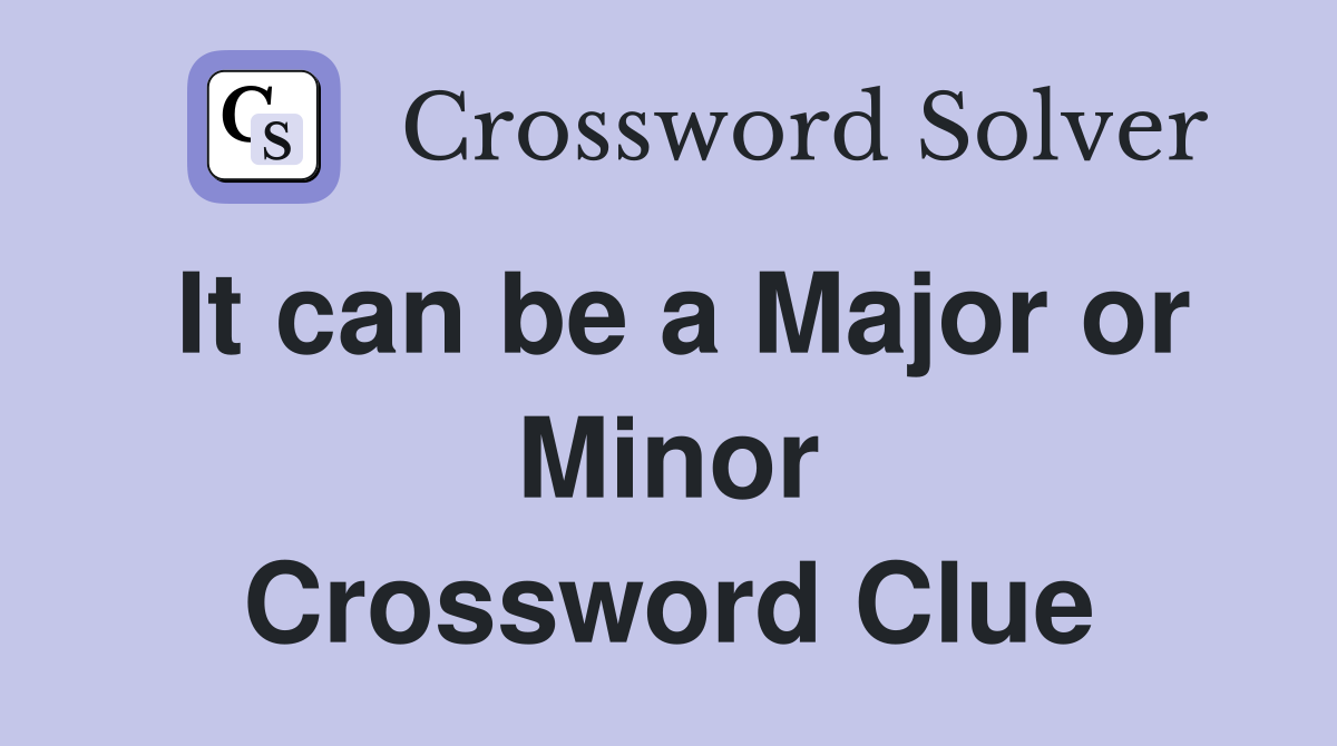 It can be a Major or Minor Crossword Clue