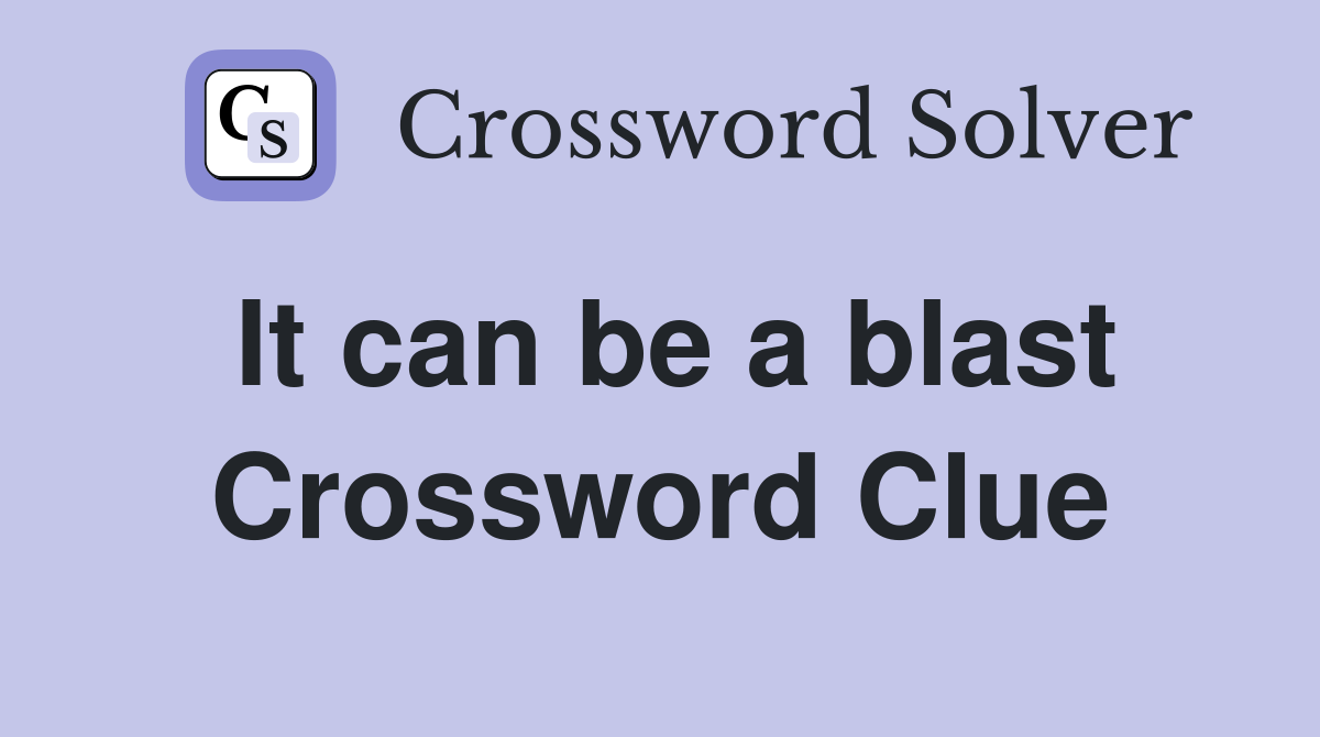 It can be a blast Crossword Clue