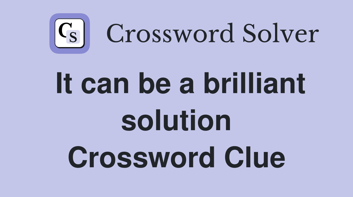 It can be a brilliant solution Crossword Clue