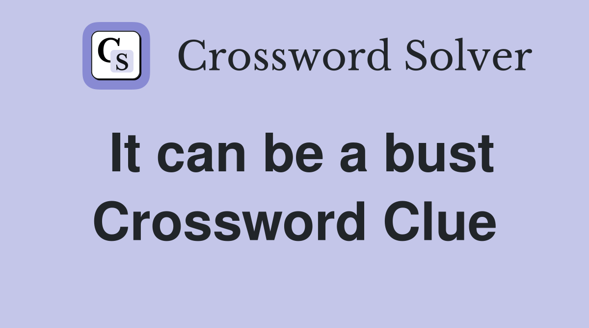 It can be a bust Crossword Clue