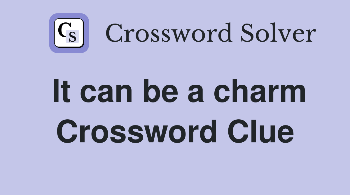 It can be a charm Crossword Clue