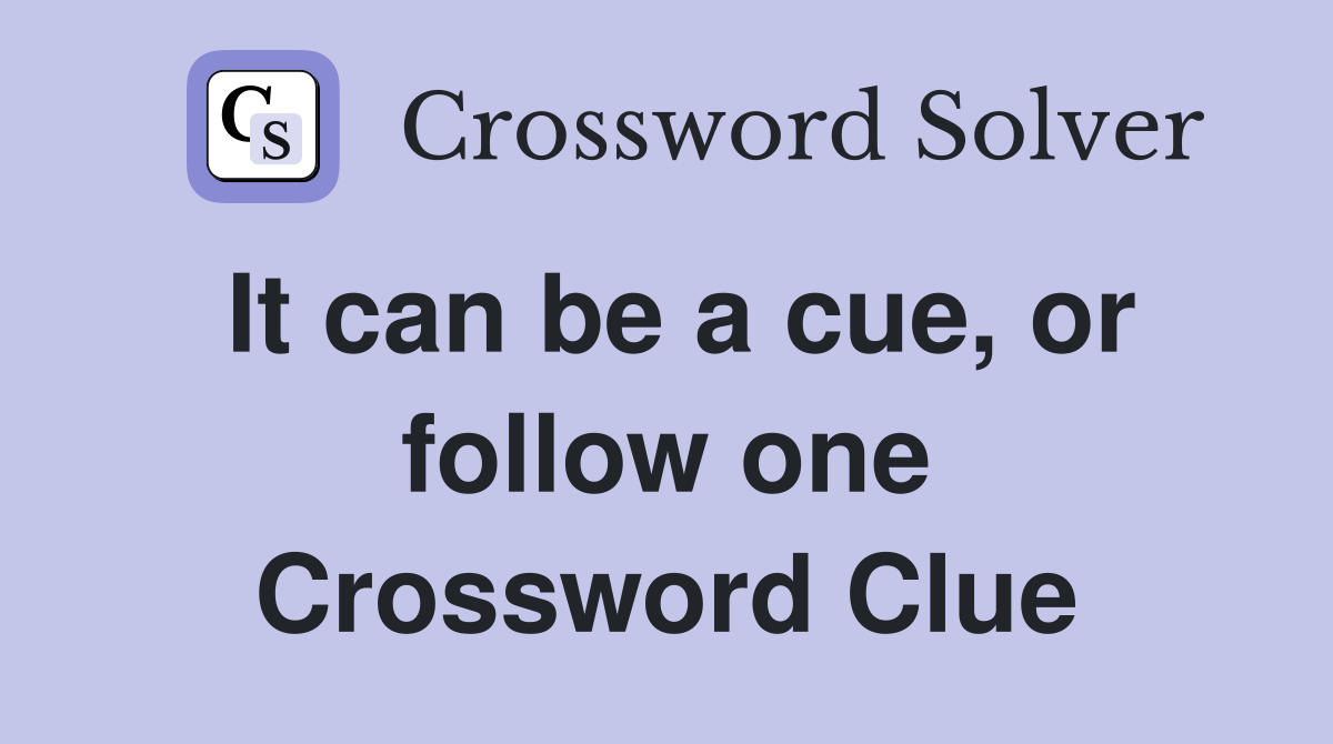 It can be a cue, or follow one Crossword Clue