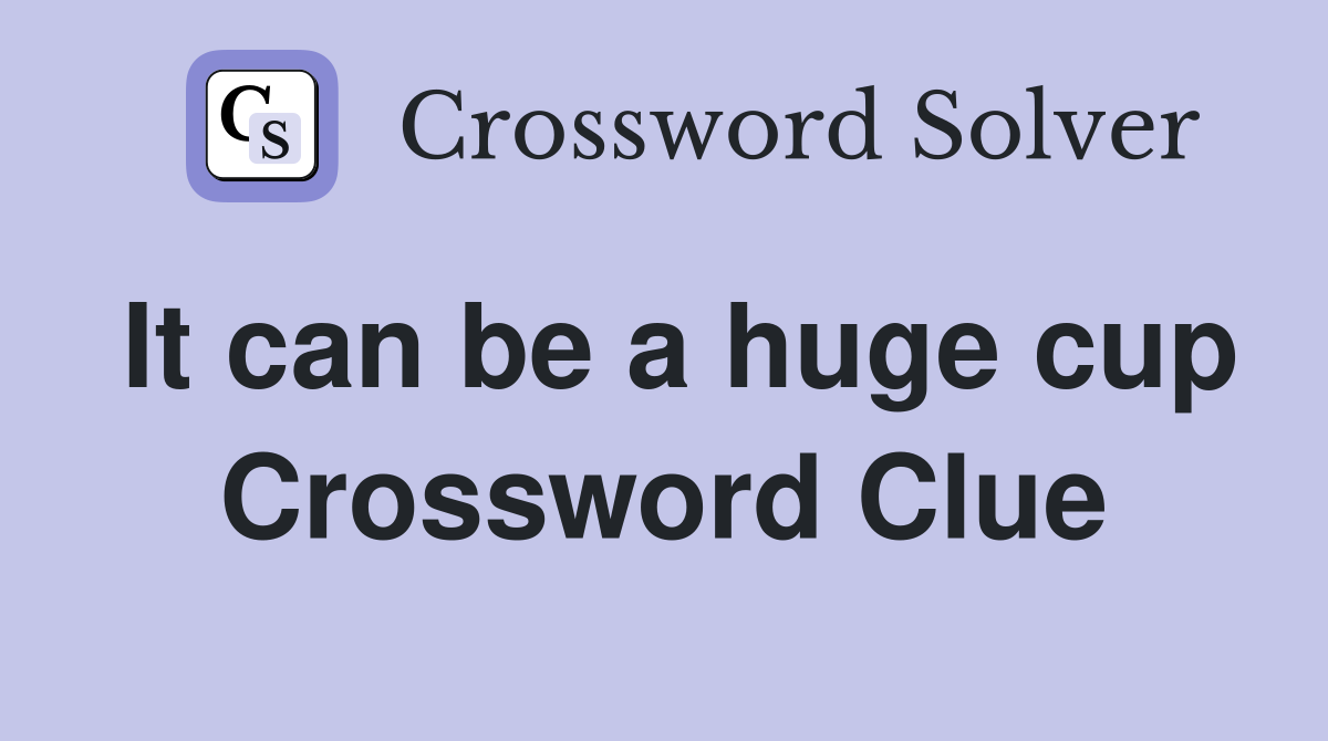 It can be a huge cup Crossword Clue