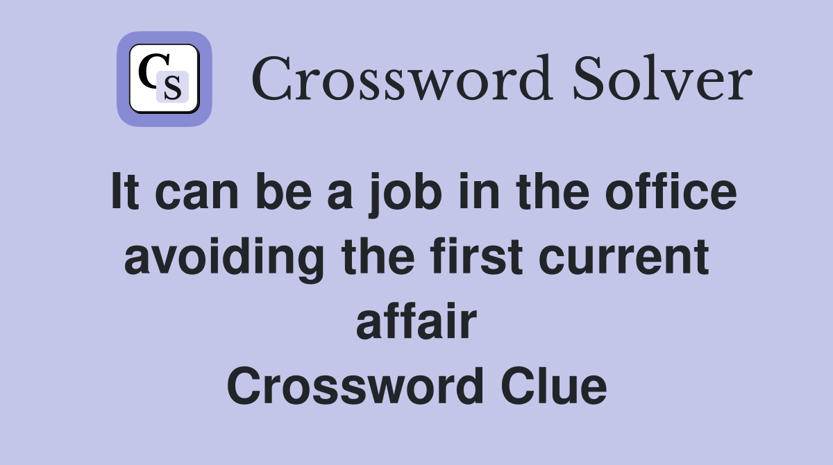 It can be a job in the office avoiding the first current affair Crossword Clue