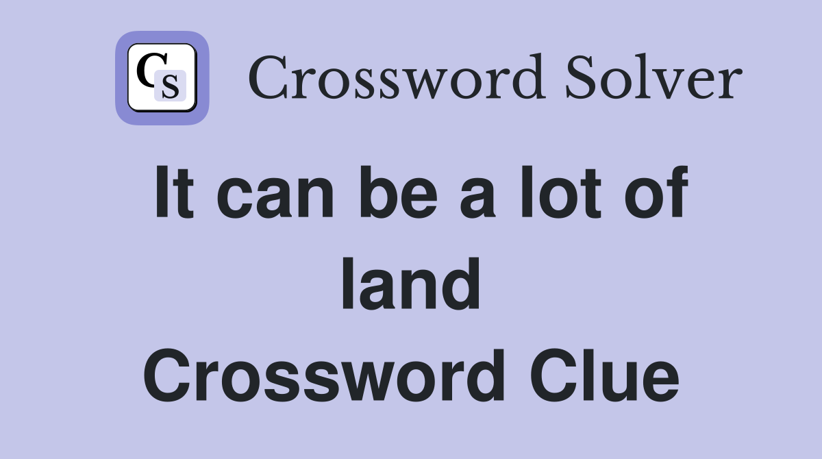 It can be a lot of land Crossword Clue