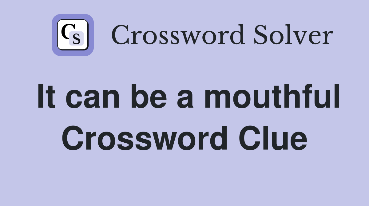 It can be a mouthful Crossword Clue