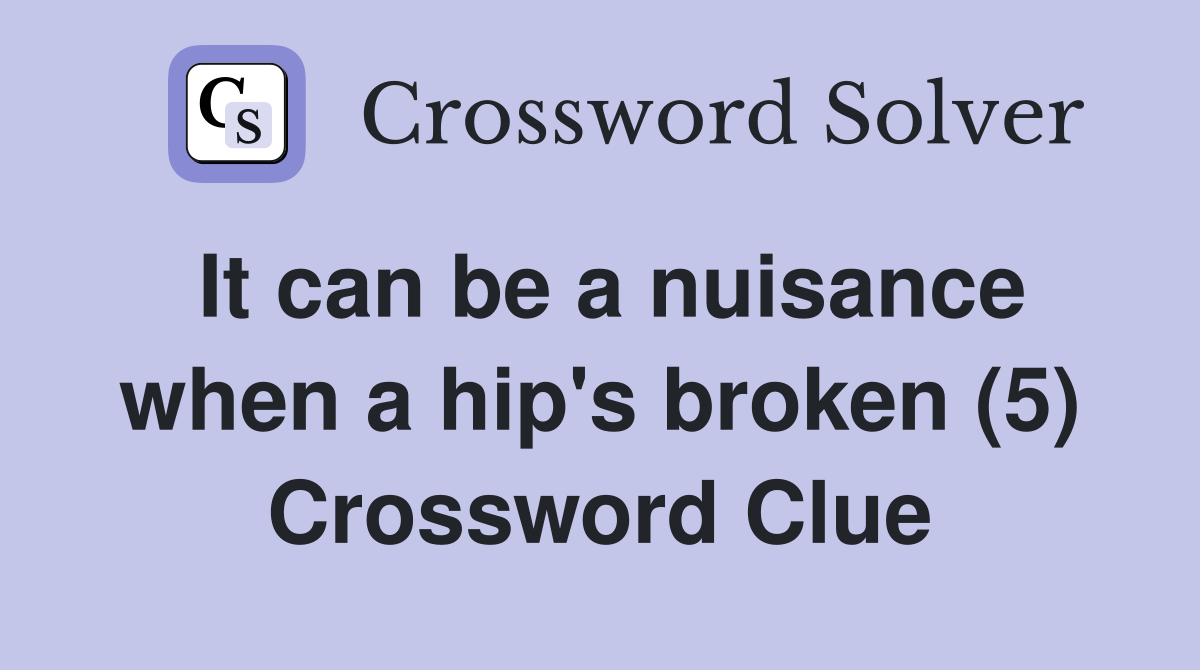 It can be a nuisance when a hip's broken (5) Crossword Clue
